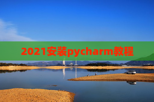 2021安装pycharm教程